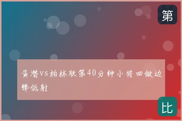 黄潜vs柏林联第40分钟小将回做边锋低射