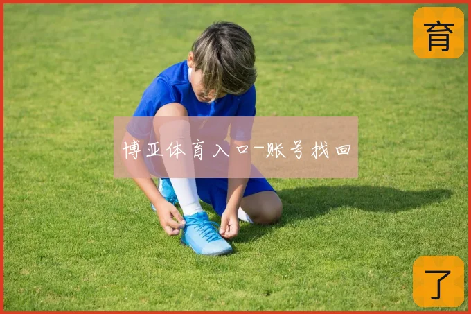 博亚体育入口-账号找回