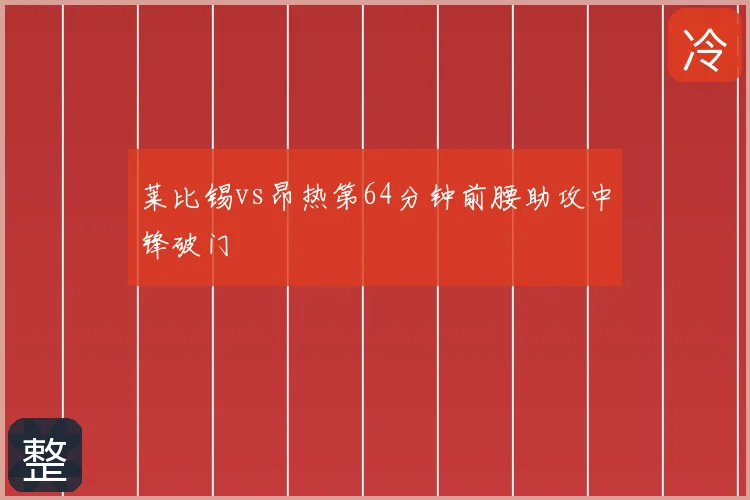 莱比锡vs昂热第64分钟前腰助攻中锋破门