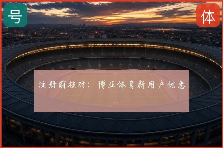 注册前核对：博亚体育新用户优惠